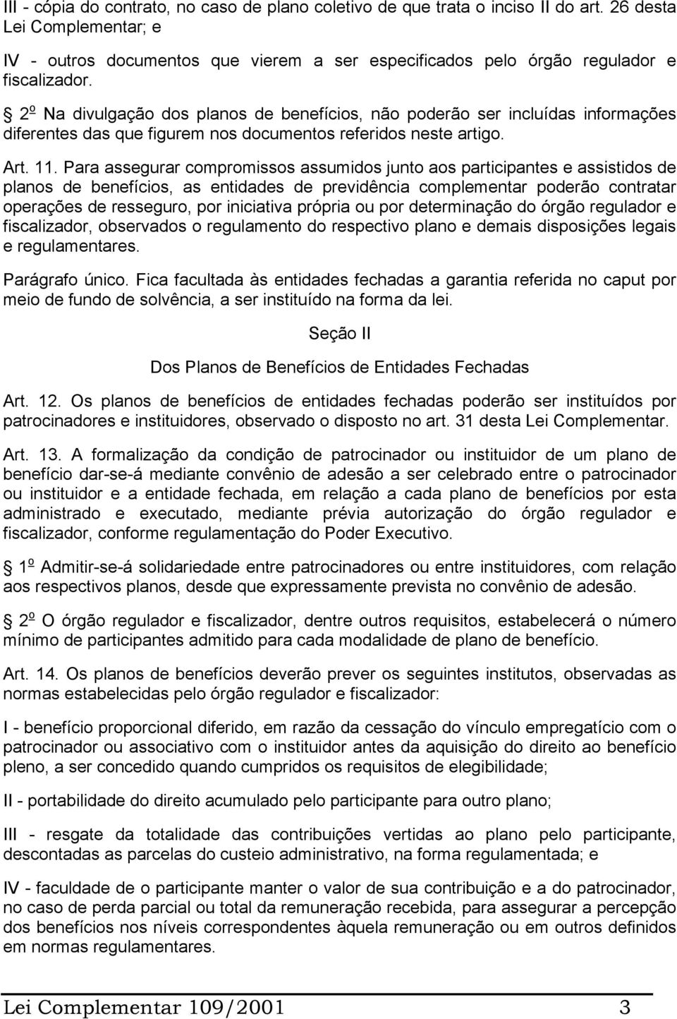 2 o Na divulgação dos planos de benefícios, não poderão ser incluídas informações diferentes das que figurem nos documentos referidos neste artigo. Art. 11.