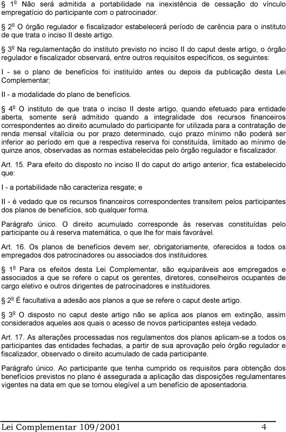 3 o Na regulamentação do instituto previsto no inciso II do caput deste artigo, o órgão regulador e fiscalizador observará, entre outros requisitos específicos, os seguintes: I - se o plano de