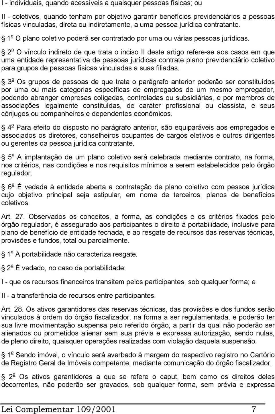 2 o O vínculo indireto de que trata o inciso II deste artigo refere-se aos casos em que uma entidade representativa de pessoas jurídicas contrate plano previdenciário coletivo para grupos de pessoas