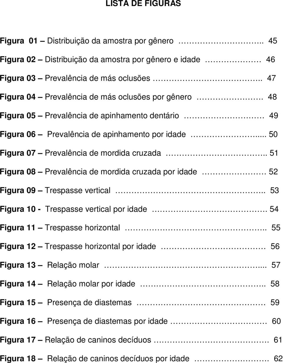 . 51 Figura 08 Prevalência de mordida cruzada por idade 52 Figura 09 Trespasse vertical.. 53 Figura 10 - Trespasse vertical por idade. 54 Figura 11 Trespasse horizontal.