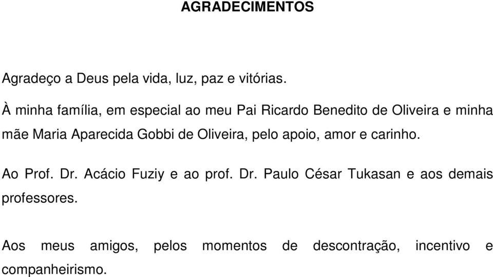 Aparecida Gobbi de Oliveira, pelo apoio, amor e carinho. Ao Prof. Dr. Acácio Fuziy e ao prof.