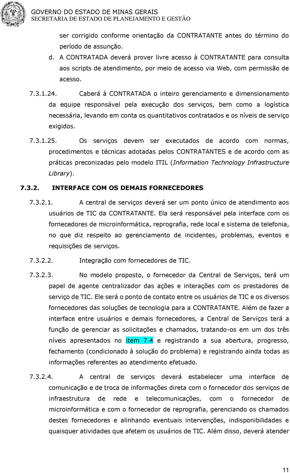 Caberá à CONTRATADA o inteiro gerenciamento e dimensionamento da equipe responsável pela execução dos serviços, bem como a logística necessária, levando em conta os quantitativos contratados e os