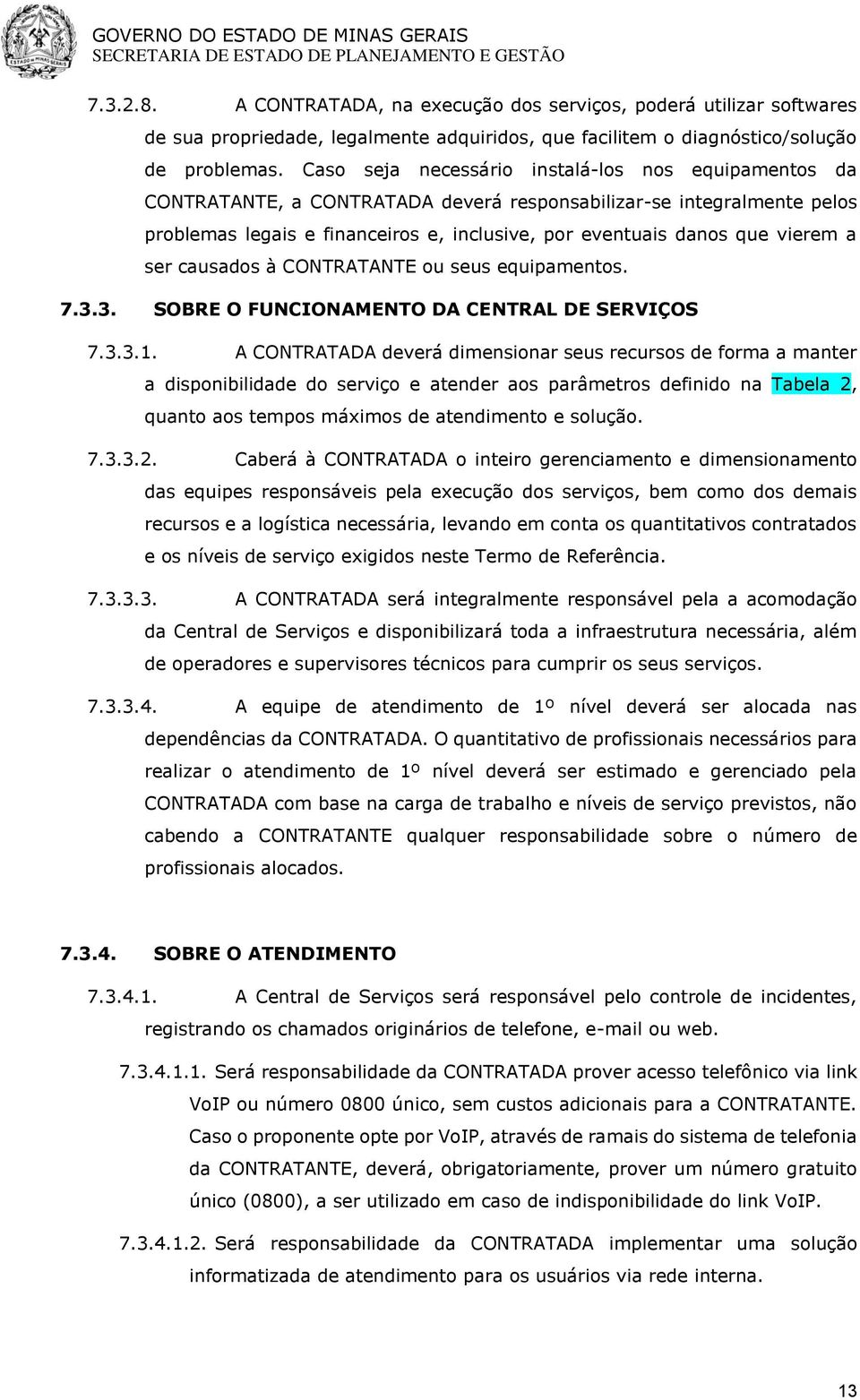 vierem a ser causados à CONTRATANTE ou seus equipamentos. 7.3.3. SOBRE O FUNCIONAMENTO DA CENTRAL DE SERVIÇOS 7.3.3.1.