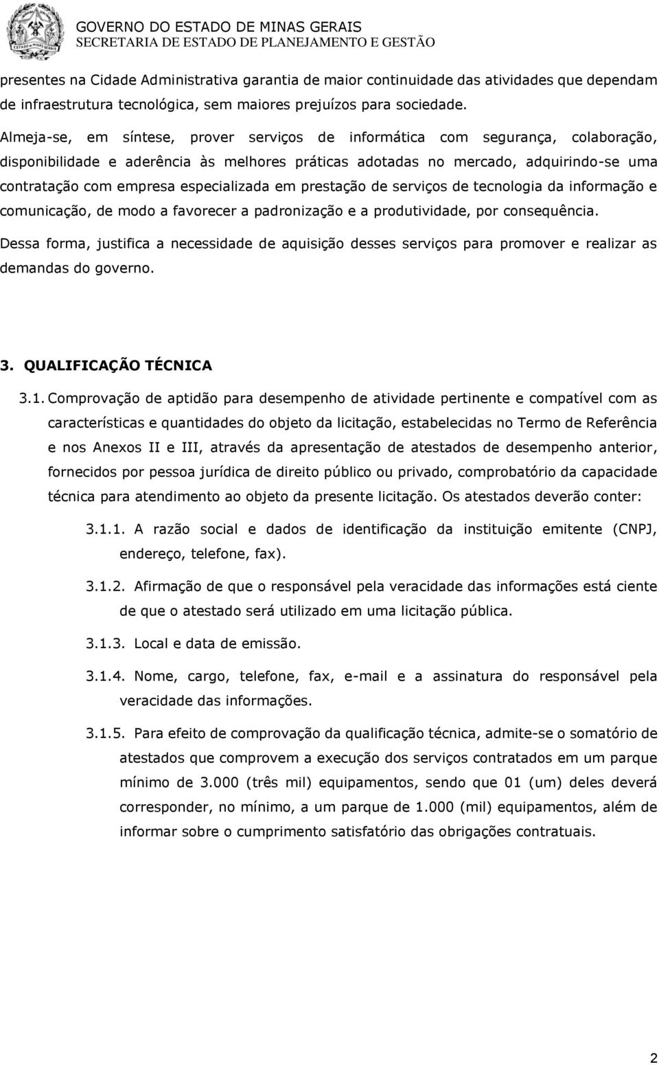 especializada em prestação de serviços de tecnologia da informação e comunicação, de modo a favorecer a padronização e a produtividade, por consequência.