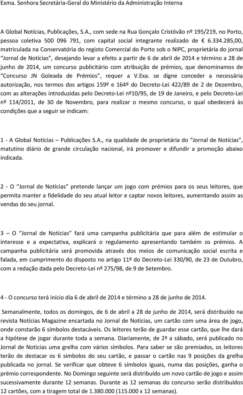 junho de 2014, um concurso publicitário com atribuição de prémios, que denominamos de Concurso JN Goleada de Prémios, requer a V.Exa.