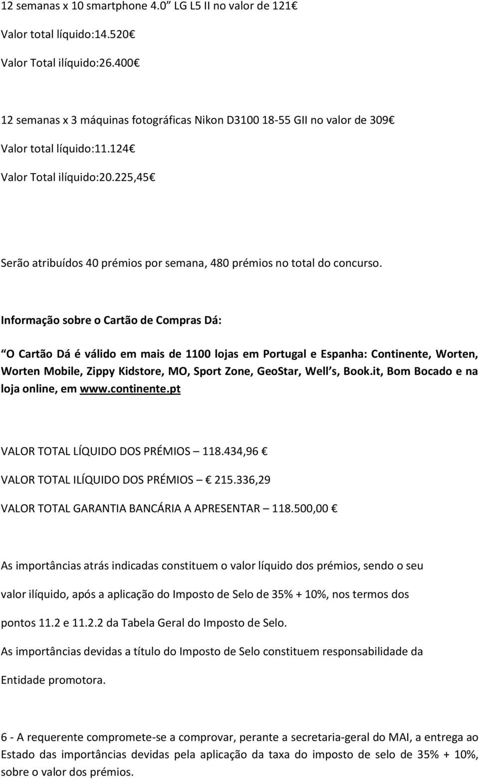 225,45 Serão atribuídos 40 prémios por semana, 480 prémios no total do concurso.