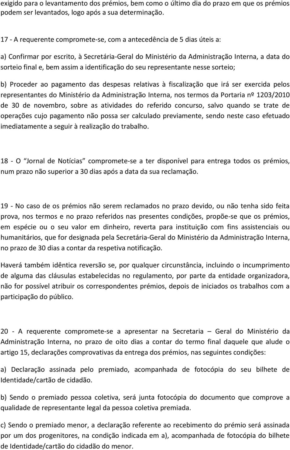 identificação do seu representante nesse sorteio; b) Proceder ao pagamento das despesas relativas à fiscalização que irá ser exercida pelos representantes do Ministério da Administração Interna, nos