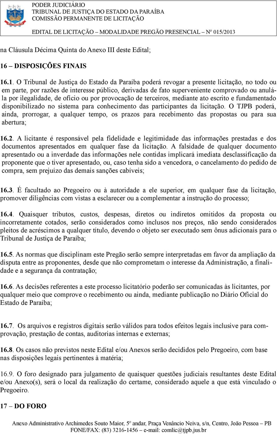 .1. O Tribunal de Justiça do Estado da Paraíba poderá revogar a presente licitação, no todo ou em parte, por razões de interesse público, derivadas de fato superveniente comprovado ou anulála por