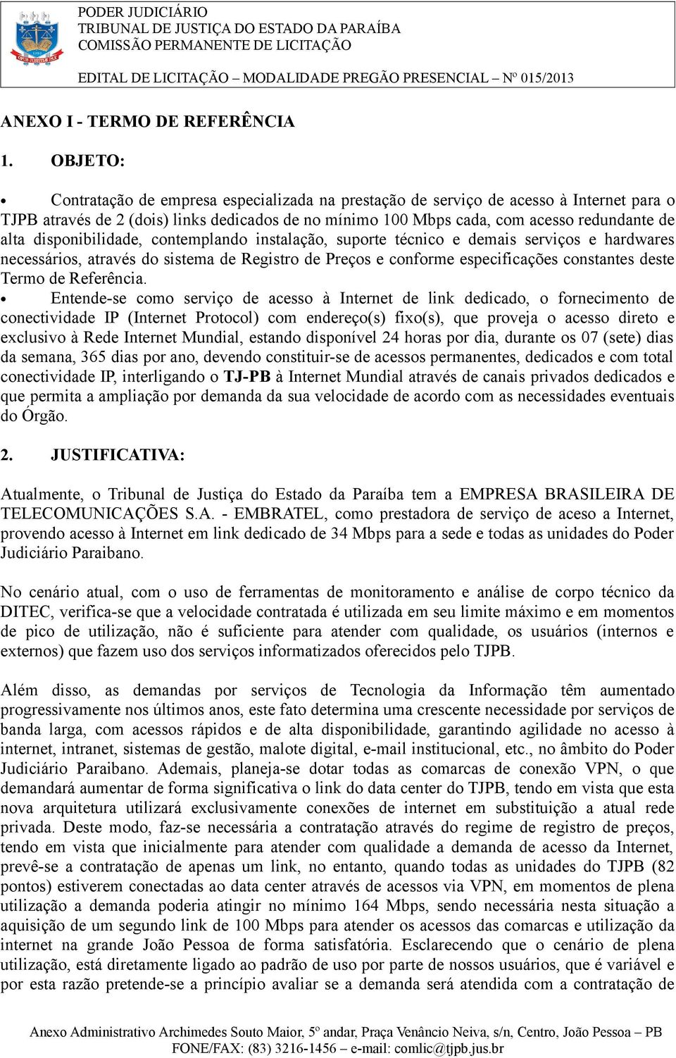 disponibilidade, contemplando instalação, suporte técnico e demais serviços e hardwares necessários, através do sistema de Registro de Preços e conforme especificações constantes deste Termo de