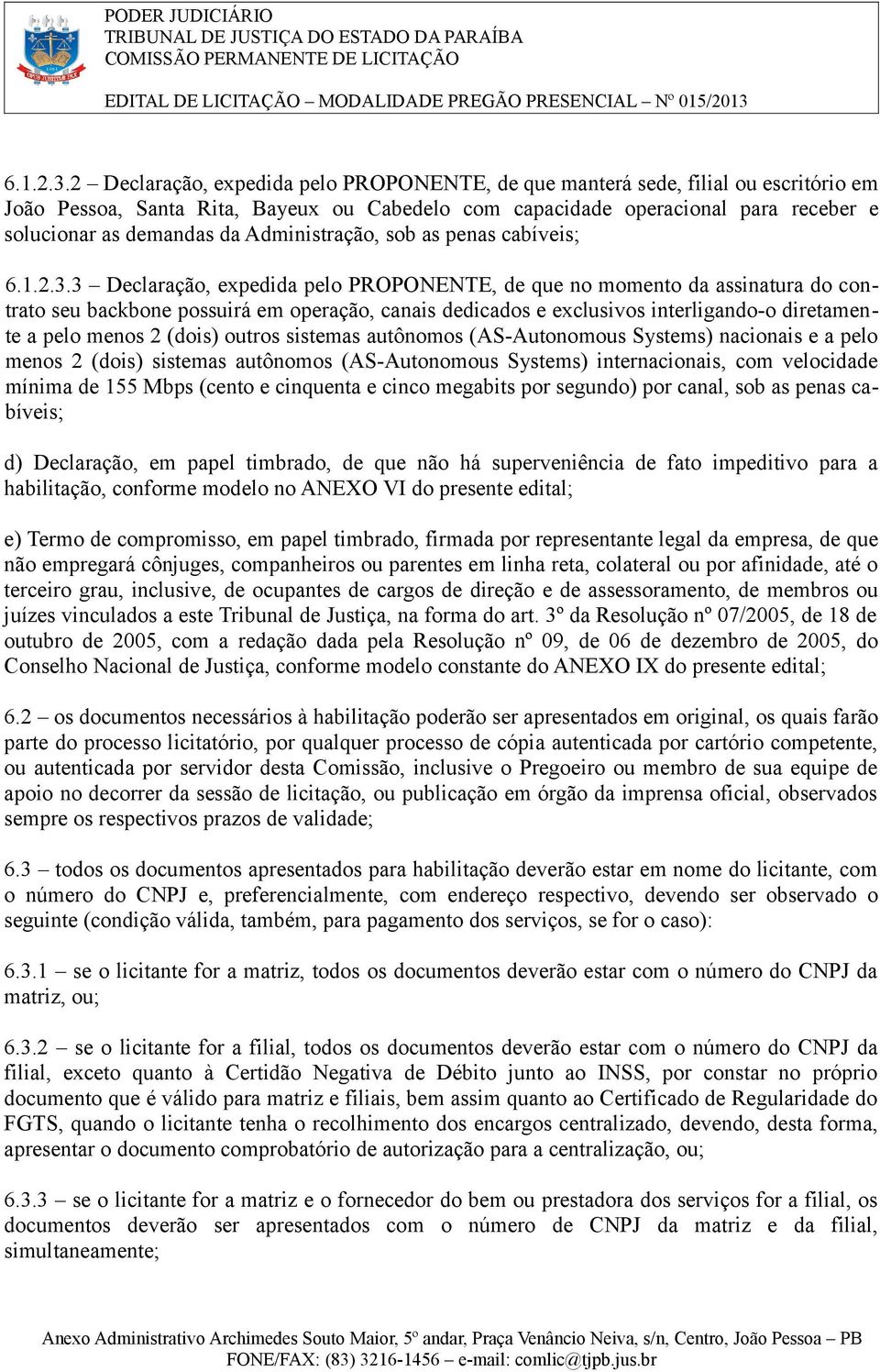 Administração, sob as penas cabíveis; 3 Declaração, expedida pelo PROPONENTE, de que no momento da assinatura do contrato seu backbone possuirá em operação, canais dedicados e exclusivos