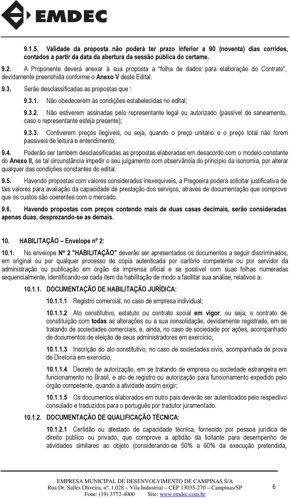 Não obedecerem às condições estabelecidas no edital; 9.3.2. Não estiverem assinadas pelo representante legal ou autorizado (passível de saneamento, caso o representante esteja presente); 9.3.3. Contiverem preços ilegíveis, ou seja, quando o preço unitário e o preço total não forem passíveis de leitura e entendimento; 9.