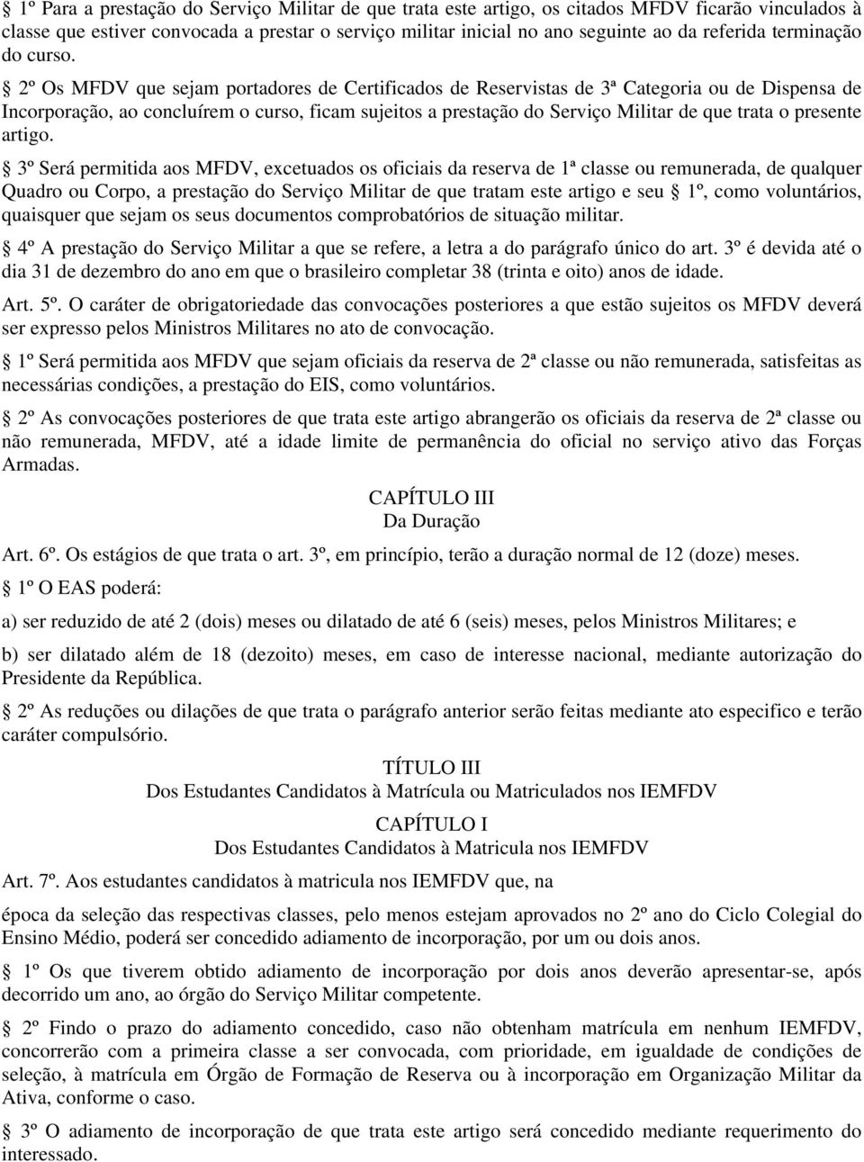 2º Os MFDV que sejam portadores de Certificados de Reservistas de 3ª Categoria ou de Dispensa de Incorporação, ao concluírem o curso, ficam sujeitos a prestação do Serviço Militar de que trata o