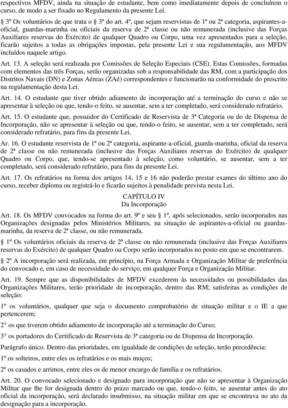 qualquer Quadro ou Corpo, uma vez apresentados para a seleção, ficarão sujeitos a todas as obrigações impostas, pela presente Lei e sua regulamentação, aos MFDV incluídos naquele artigo. Art. 13.