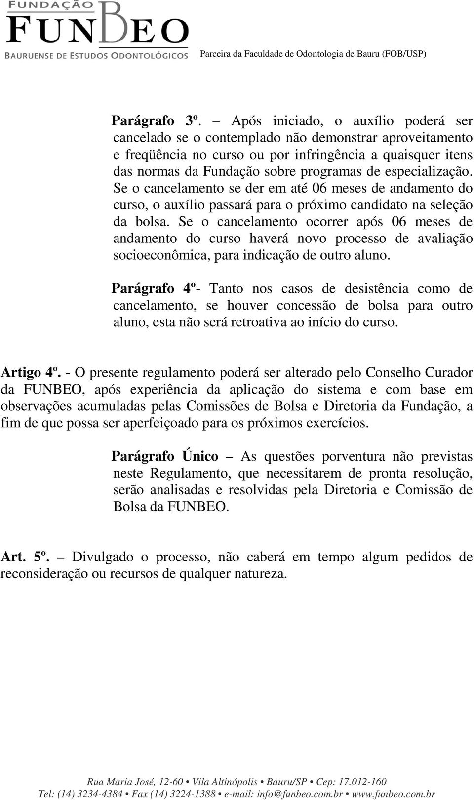 especialização. Se o cancelamento se der em até 06 meses de andamento do curso, o auxílio passará para o próximo candidato na seleção da bolsa.