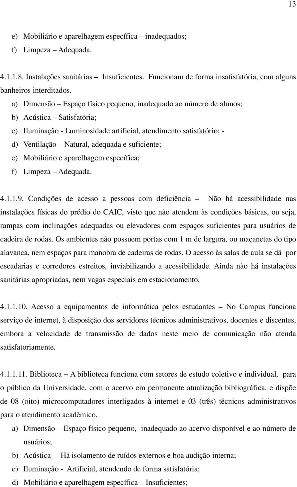 suficiente; e) Mobiliário e aparelhagem específica; f) Limpeza Adequada. 4.1.1.9.