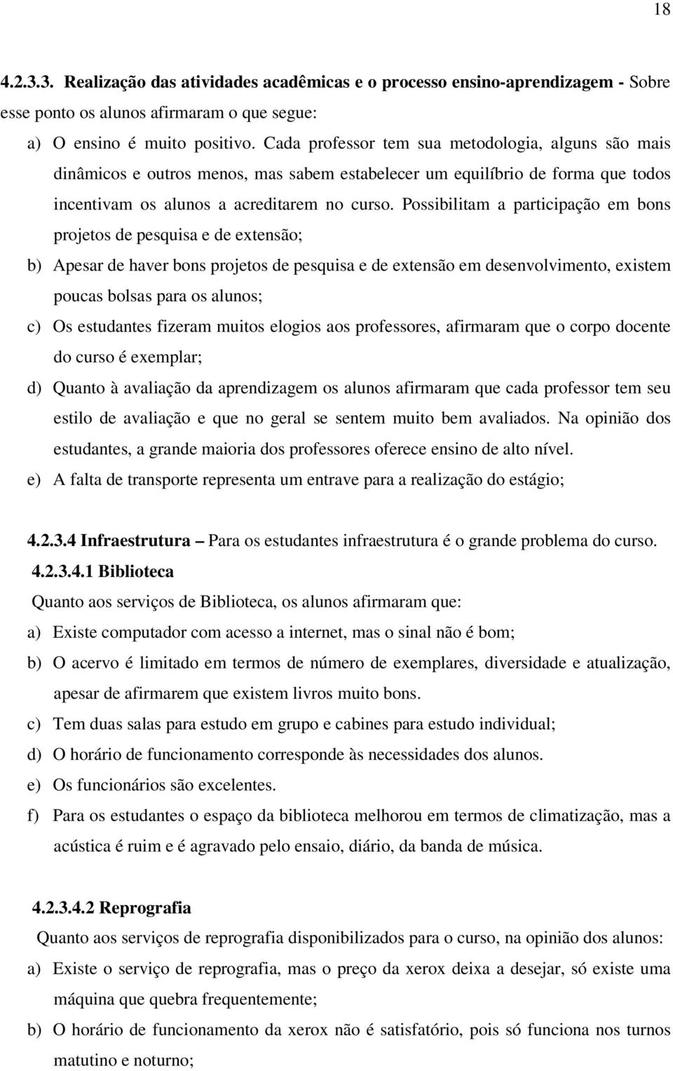 Possibilitam a participação em bons projetos de pesquisa e de extensão; b) Apesar de haver bons projetos de pesquisa e de extensão em desenvolvimento, existem poucas bolsas para os alunos; c) Os