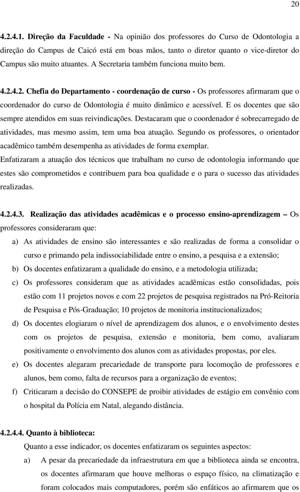 E os docentes que são sempre atendidos em suas reivindicações. Destacaram que o coordenador é sobrecarregado de atividades, mas mesmo assim, tem uma boa atuação.