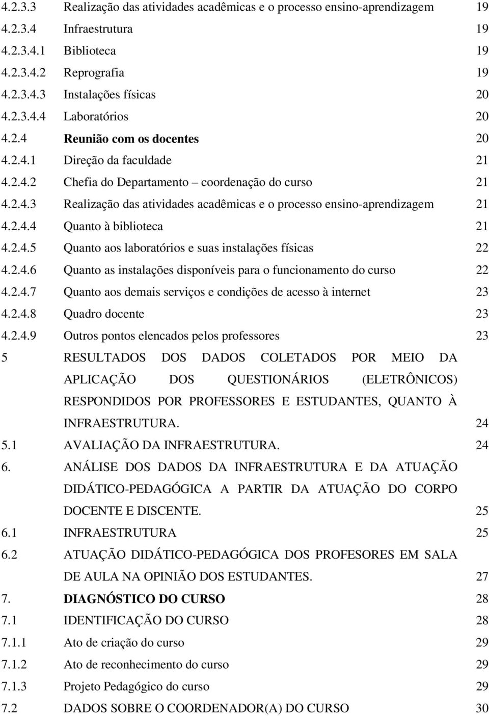 2.4.4 Quanto à biblioteca 21 4.2.4.5 Quanto aos laboratórios e suas instalações físicas 22 4.2.4.6 Quanto as instalações disponíveis para o funcionamento do curso 22 4.2.4.7 Quanto aos demais serviços e condições de acesso à internet 23 4.