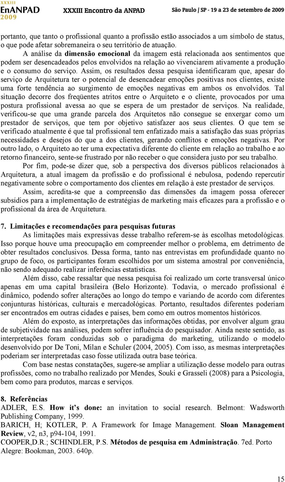 Assim, os resultados dessa pesquisa identificaram que, apesar do serviço de Arquitetura ter o potencial de desencadear emoções positivas nos clientes, existe uma forte tendência ao surgimento de