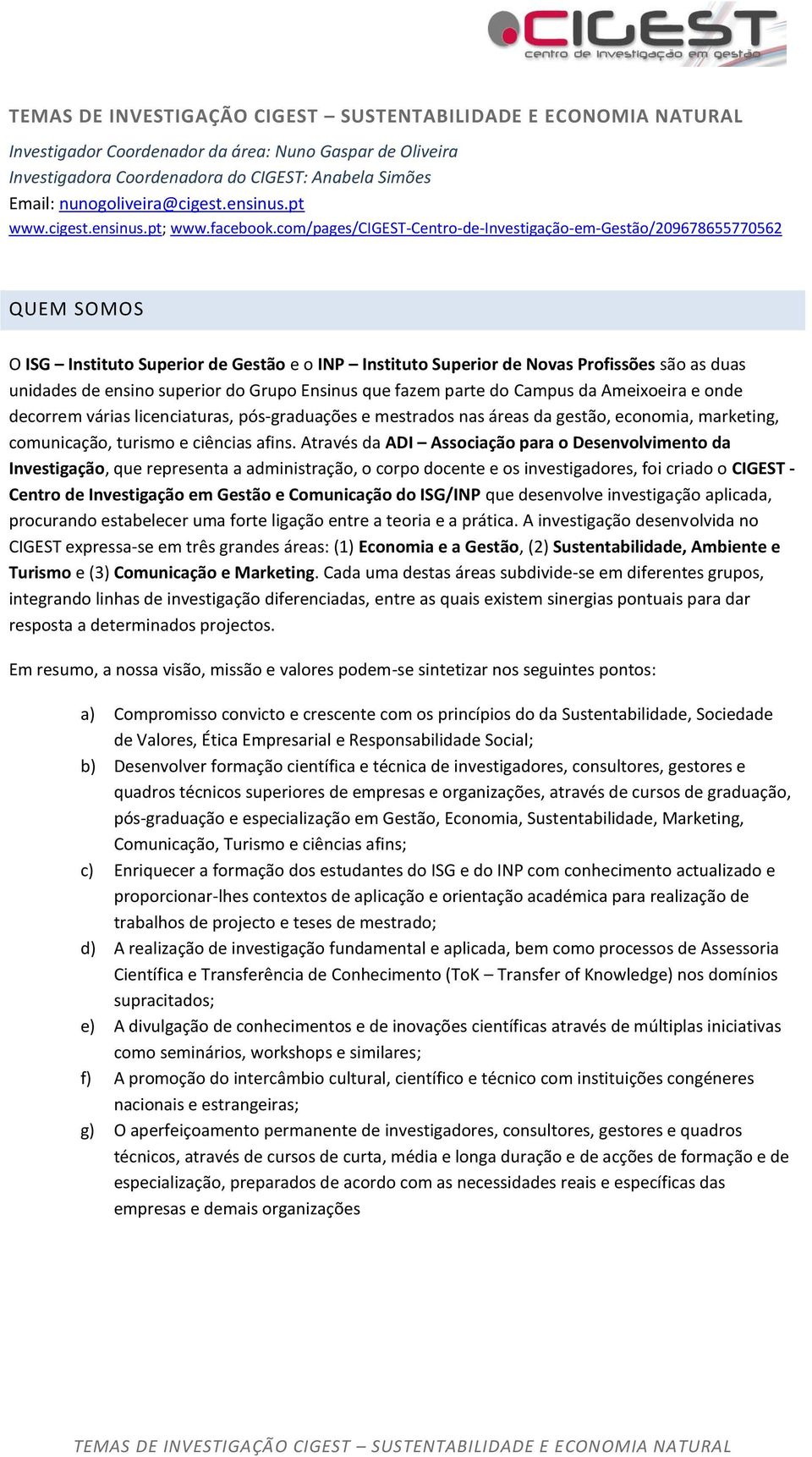 do Grupo Ensinus que fazem parte do Campus da Ameixoeira e onde decorrem várias licenciaturas, pós-graduações e mestrados nas áreas da gestão, economia, marketing, comunicação, turismo e ciências