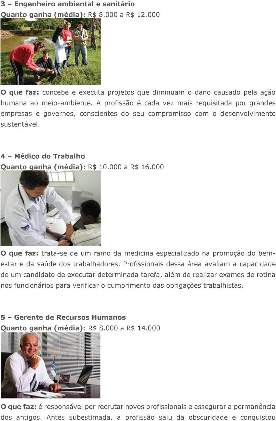 000 O que faz: trata-se de um ramo da medicina especializado na promoção do bemestar e da saúde dos trabalhadores.