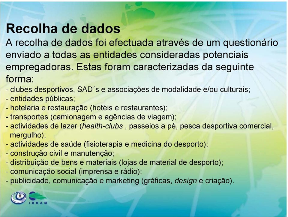 restaurantes); - transportes (camionagem e agências de viagem); - actividades de lazer (health-clubs, passeios a pé, pesca desportiva comercial, mergulho); - actividades de saúde