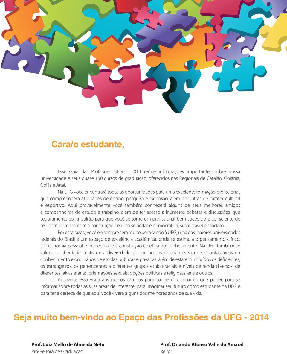 Aqui provavelmente você também conhecerá alguns de seus melhores amigos e companheiros de estudo e trabalho, além de ter acesso a inúmeros debates e discussões, que seguramente contribuirão para que