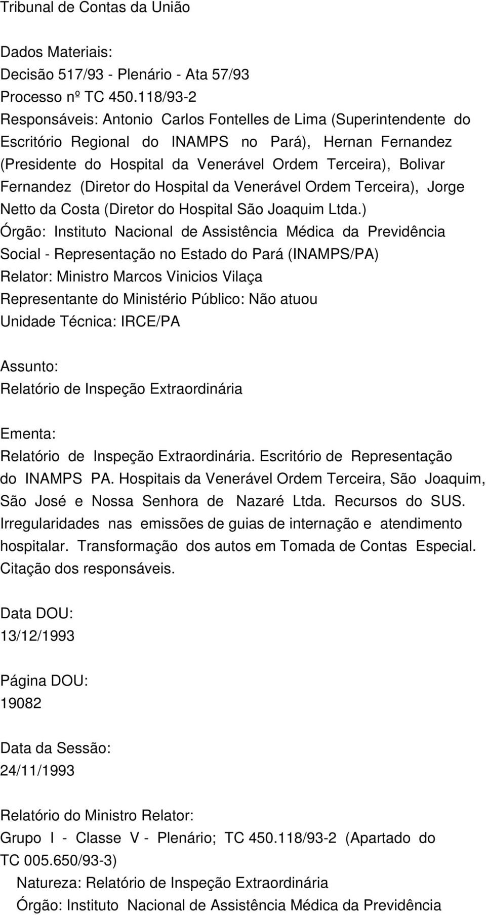 Fernandez (Diretor do Hospital da Venerável Ordem Terceira), Jorge Netto da Costa (Diretor do Hospital São Joaquim Ltda.