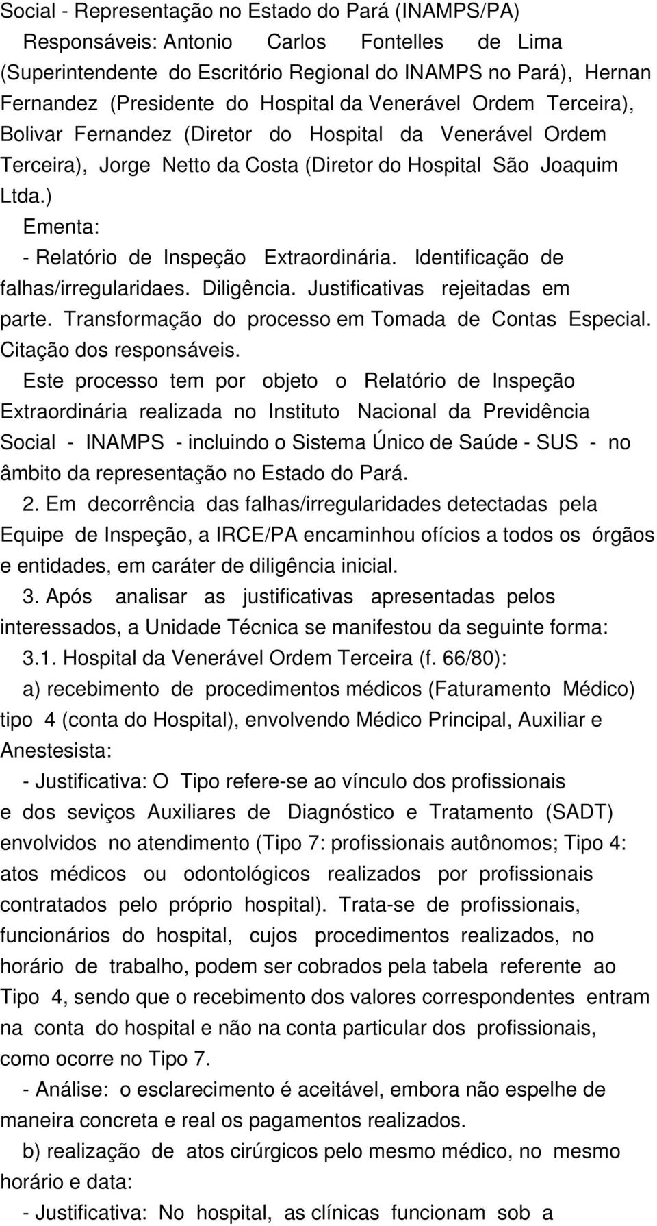 ) Ementa: - Relatório de Inspeção Extraordinária. Identificação de falhas/irregularidaes. Diligência. Justificativas rejeitadas em parte. Transformação do processo em Tomada de Contas Especial.