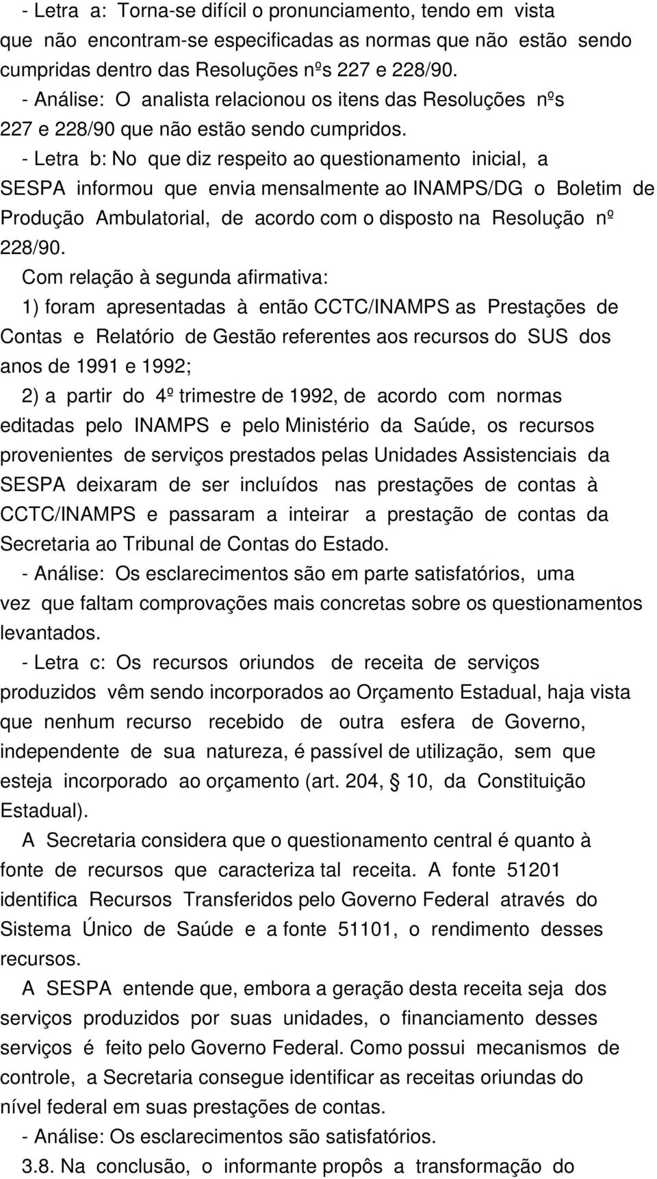 - Letra b: No que diz respeito ao questionamento inicial, a SESPA informou que envia mensalmente ao INAMPS/DG o Boletim de Produção Ambulatorial, de acordo com o disposto na Resolução nº 228/90.
