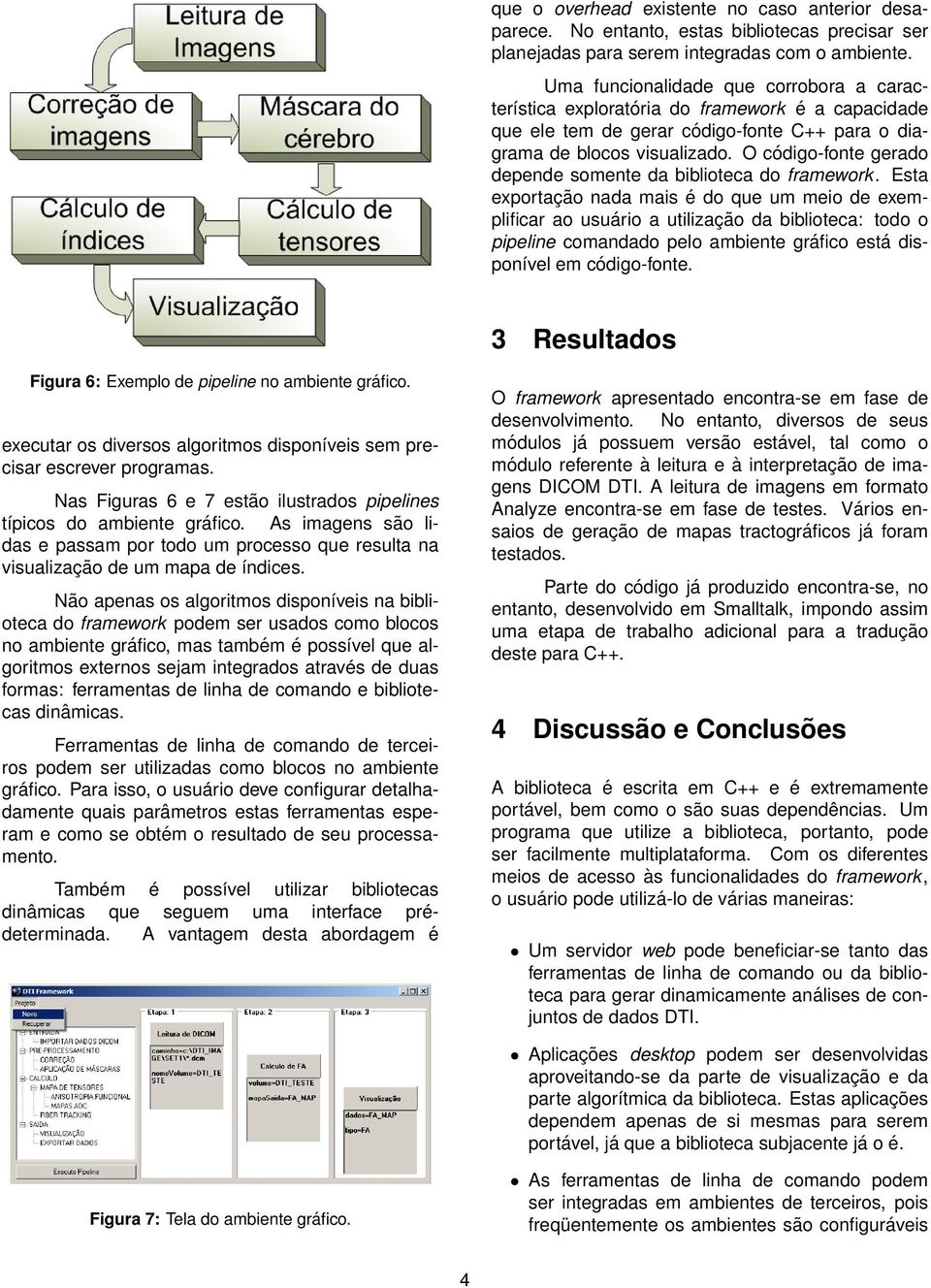 O código-fonte gerado depende somente da biblioteca do framework.