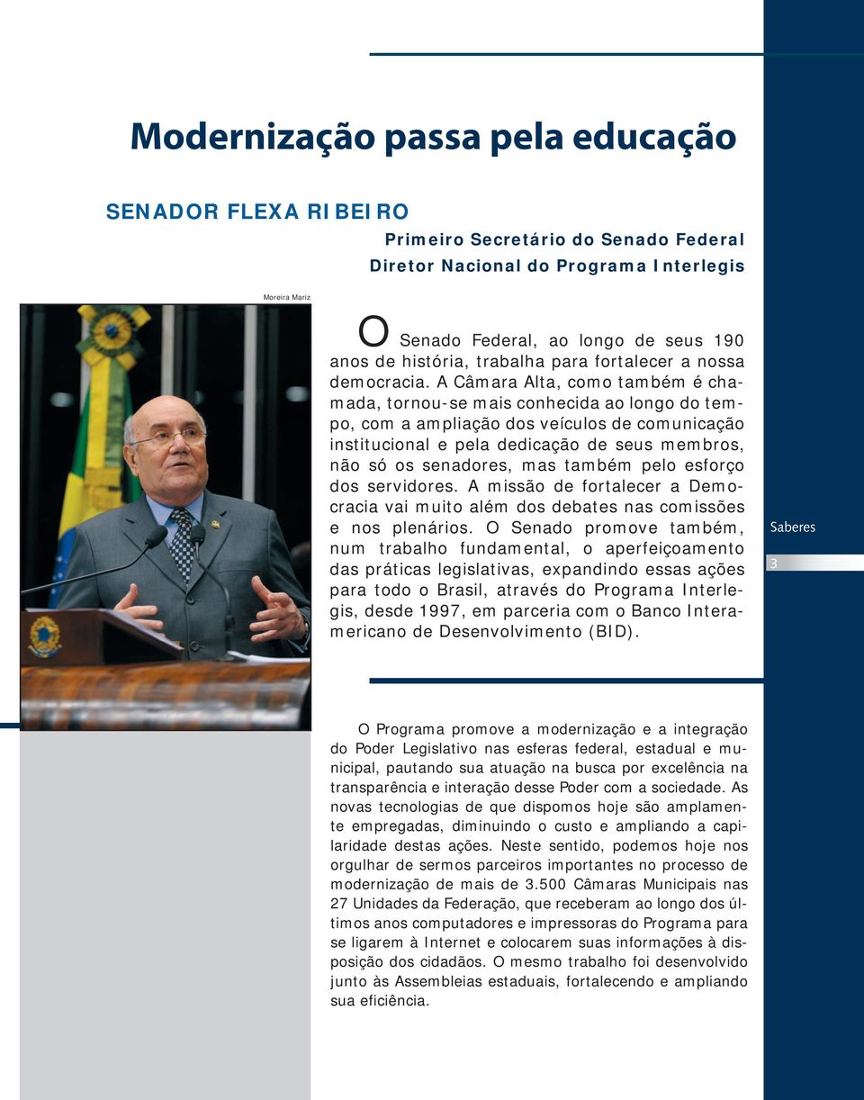 A Câmara Alta, como também é chamada, tornou-se mais conhecida ao longo do tempo, com a ampliação dos veículos de comunicação institucional e pela dedicação de seus membros, não só os senadores, mas