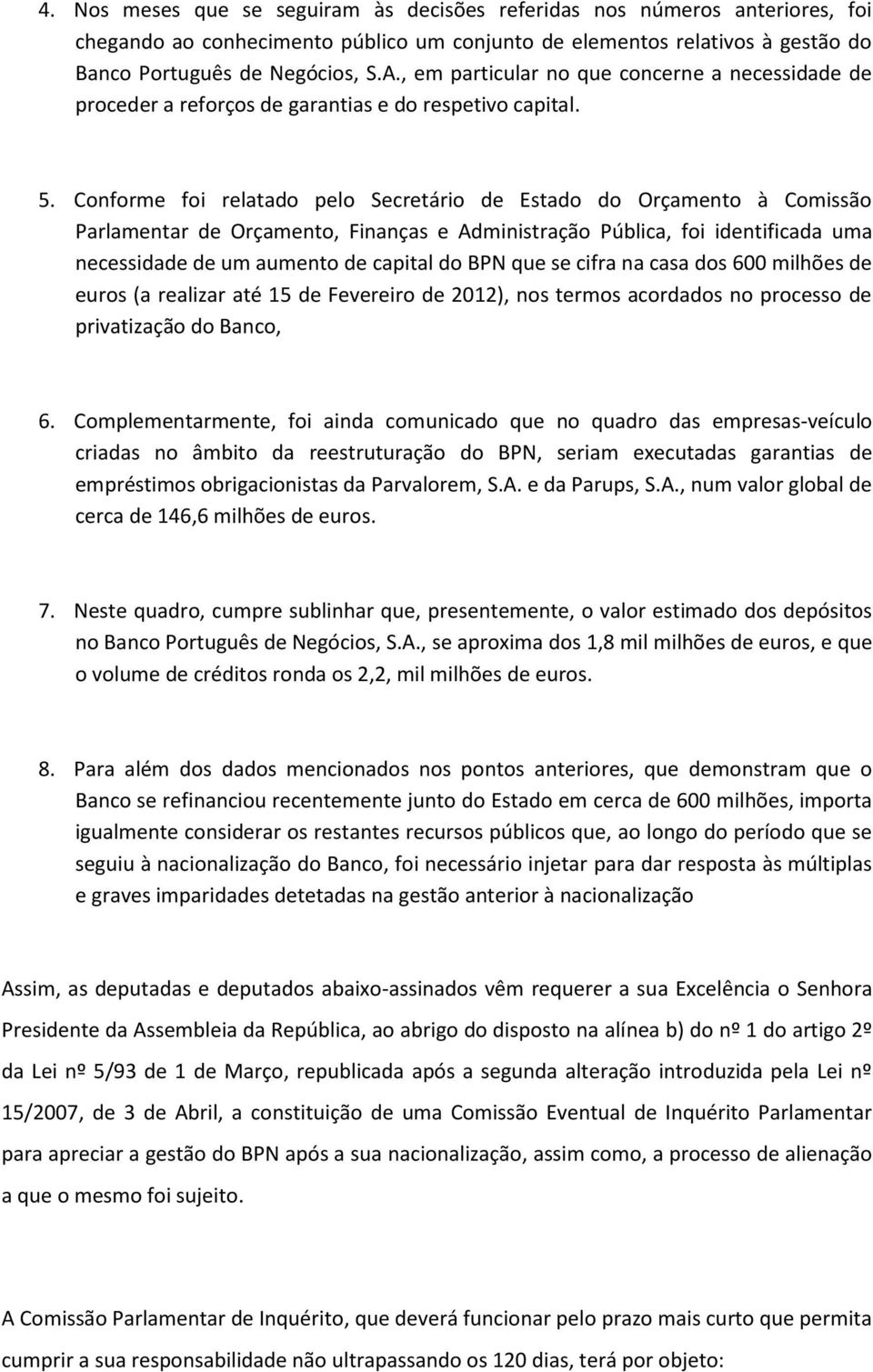 Conforme foi relatado pelo Secretário de Estado do Orçamento à Comissão Parlamentar de Orçamento, Finanças e Administração Pública, foi identificada uma necessidade de um aumento de capital do BPN