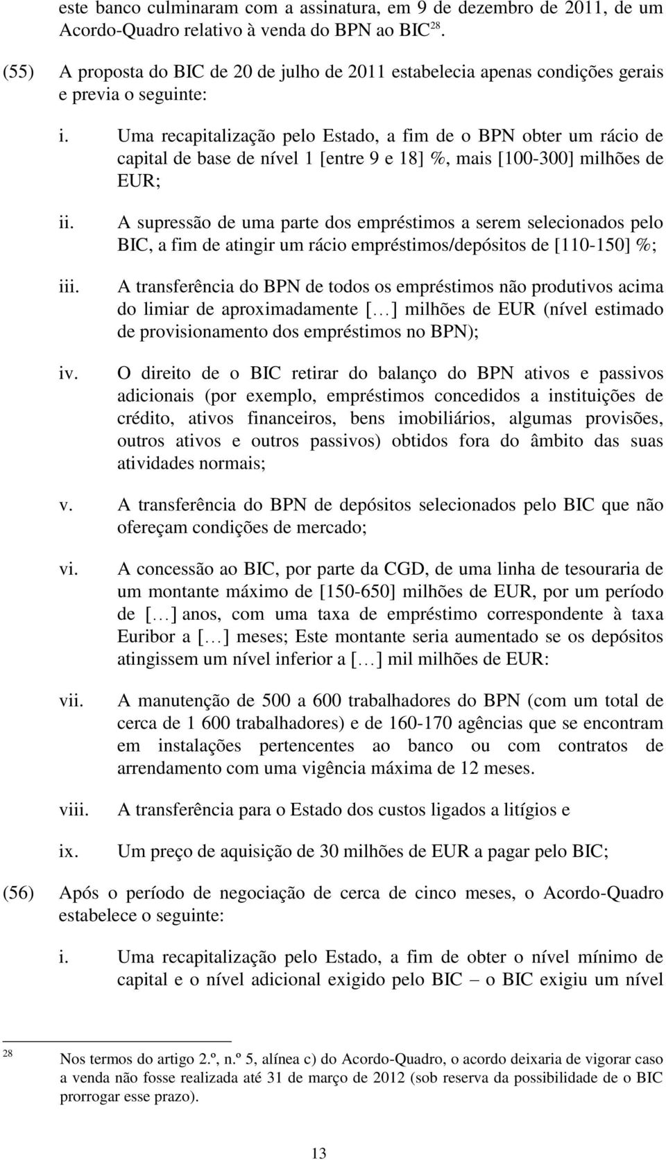 Uma recapitalização pelo Estado, a fim de o BPN obter um rácio de capital de base de nível 1 [entre 9 e 18] %, mais [100-300] milhões de EUR; ii. iii. iv.