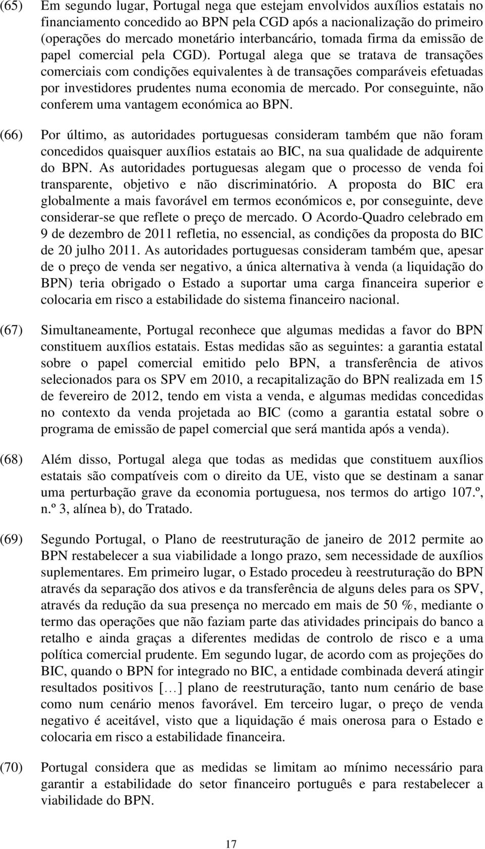 Portugal alega que se tratava de transações comerciais com condições equivalentes à de transações comparáveis efetuadas por investidores prudentes numa economia de mercado.