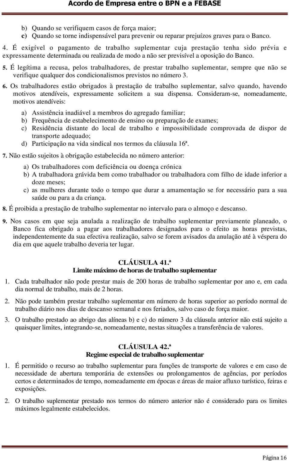 É legítima a recusa, pelos trabalhadores, de prestar trabalho suplementar, sempre que não se verifique qualquer dos condicionalismos previstos no número 3. 6.