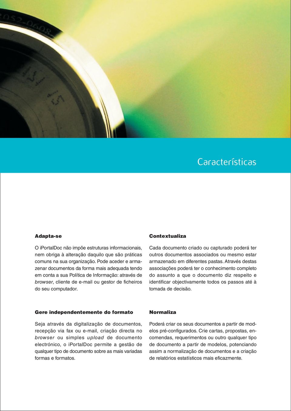 Contextualiza Cada documento criado ou capturado poderá ter outros documentos associados ou mesmo estar armazenado em diferentes pastas.