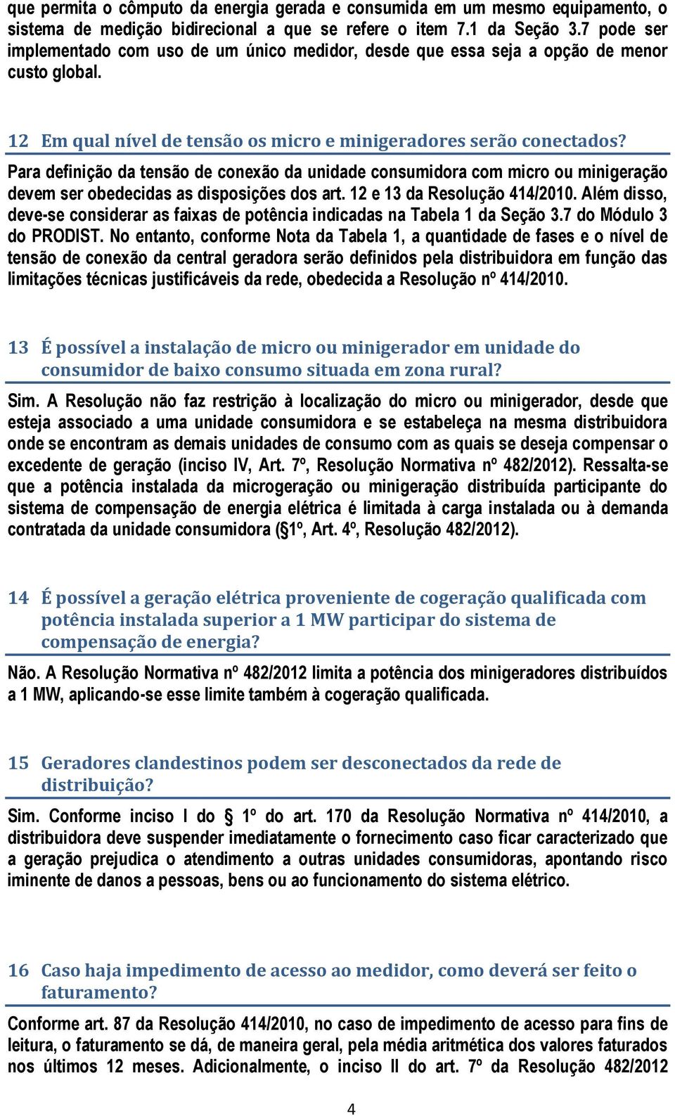 Para definição da tensão de conexão da unidade consumidora com micro ou minigeração devem ser obedecidas as disposições dos art. 12 e 13 da Resolução 414/2010.