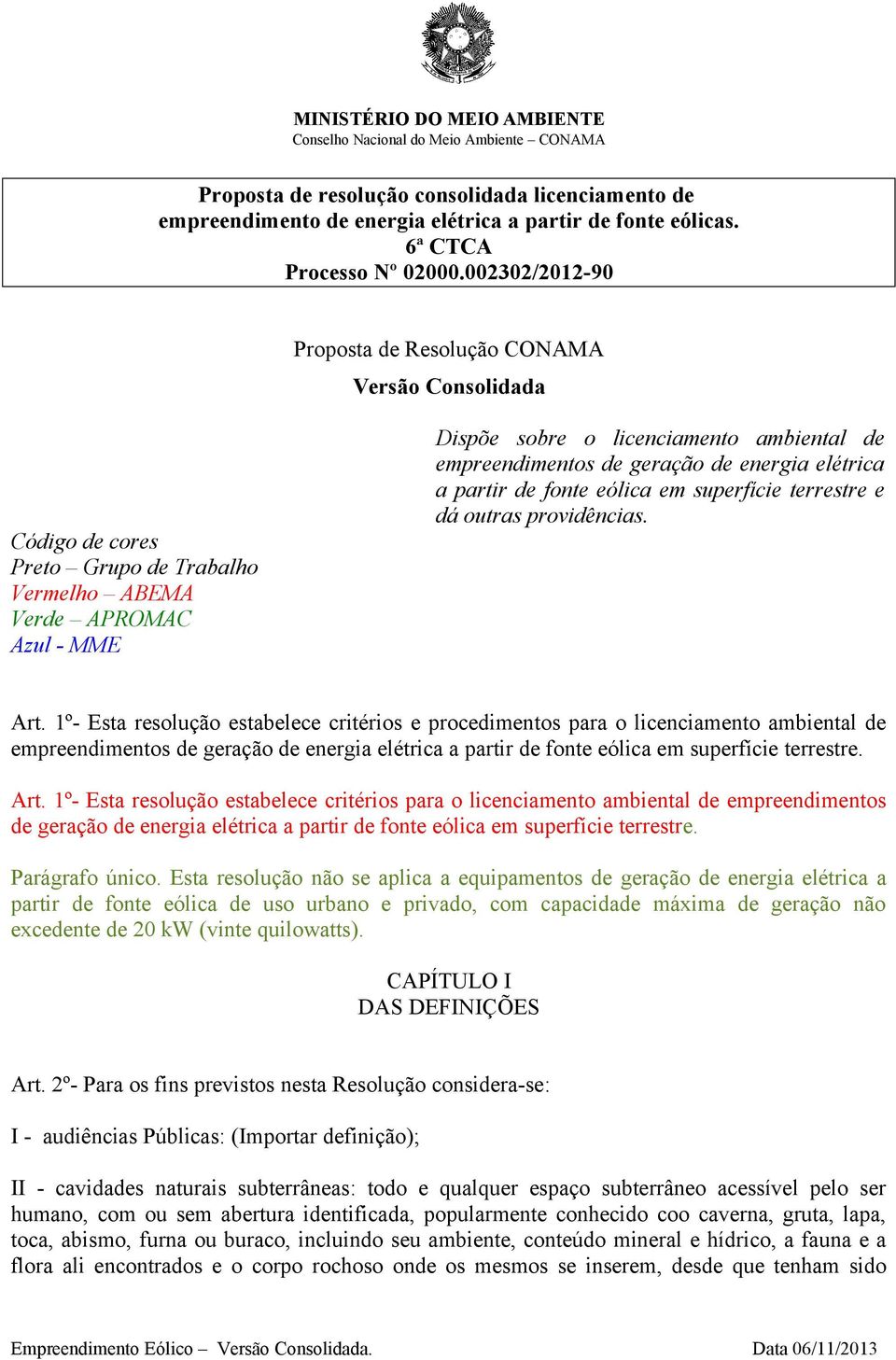 002302/2012-90 Proposta de Resolução CONAMA Versão Consolidada Código de cores Preto Grupo de Trabalho Vermelho ABEMA Verde APROMAC Azul - MME Dispõe sobre o licenciamento ambiental de