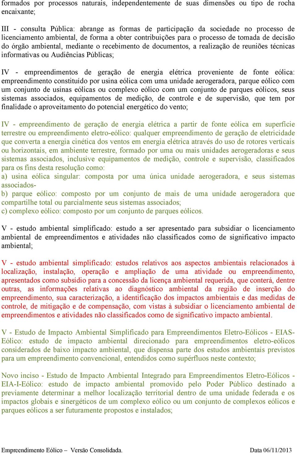 Públicas; IV - empreendimentos de geração de energia elétrica proveniente de fonte eólica: empreendimento constituído por usina eólica com uma unidade aerogeradora, parque eólico com um conjunto de