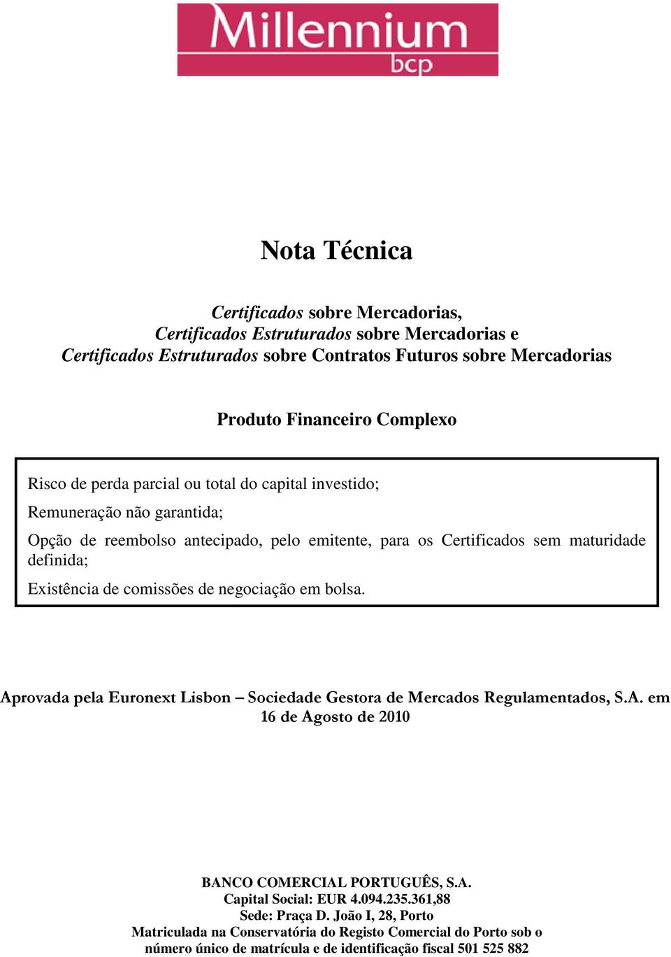 Existência de comissões de negociação em bolsa. Aprovada pela Euronext Lisbon Sociedade Gestora de Mercados Regulamentados, S.A. em 16 de Agosto de 2010 BANCO COMERCIAL PORTUGUÊS, S.A. Capital Social: EUR 4.