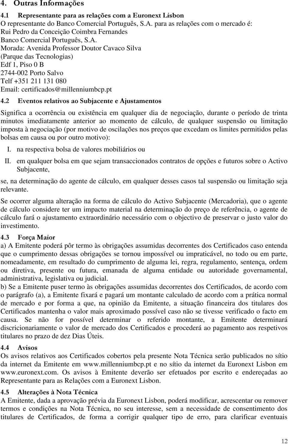 Morada: Avenida Professor Doutor Cavaco Silva (Parque das Tecnologias) Edf 1, Piso 0 B 2744-002 Porto Salvo Telf +351 211 131 080 Email: certificados@millenniumbcp.pt 4.