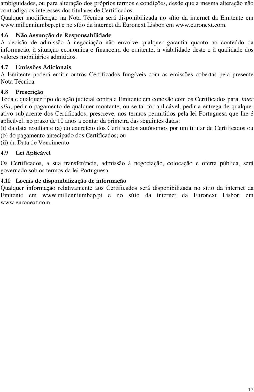 6 Não Assunção de Responsabilidade A decisão de admissão à negociação não envolve qualquer garantia quanto ao conteúdo da informação, à situação económica e financeira do emitente, à viabilidade