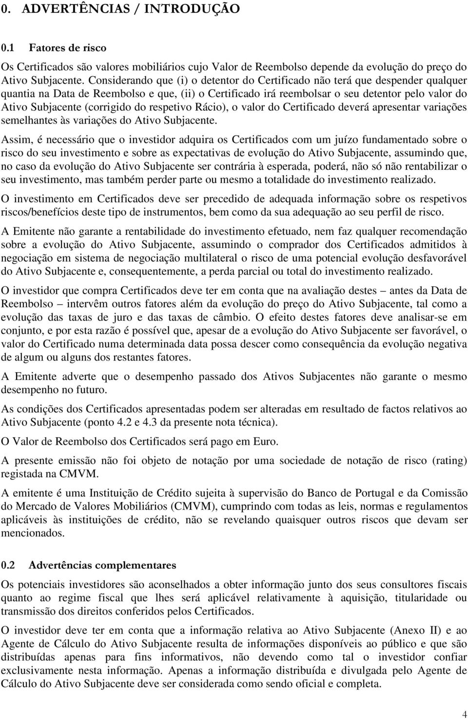 (corrigido do respetivo Rácio), o valor do Certificado deverá apresentar variações semelhantes às variações do Ativo Subjacente.