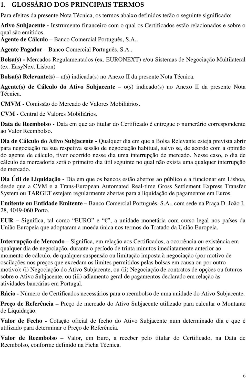 EURONEXT) e/ou Sistemas de Negociação Multilateral (ex. EasyNext Lisbon) Bolsa(s) Relevante(s) a(s) indicada(s) no Anexo II da presente Nota Técnica.