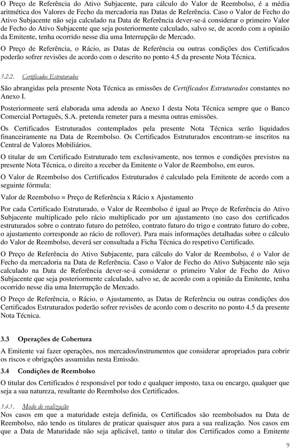 acordo com a opinião da Emitente, tenha ocorrido nesse dia uma Interrupção de Mercado.