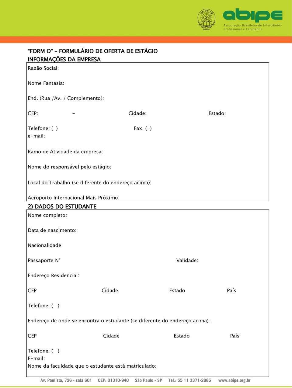 diferente do endereço acima): Aeroporto Internacional Mais Próximo: 2) DADOS DO ESTUDANTE Nome completo: Data de nascimento: Nacionalidade: Passaporte N Validade: