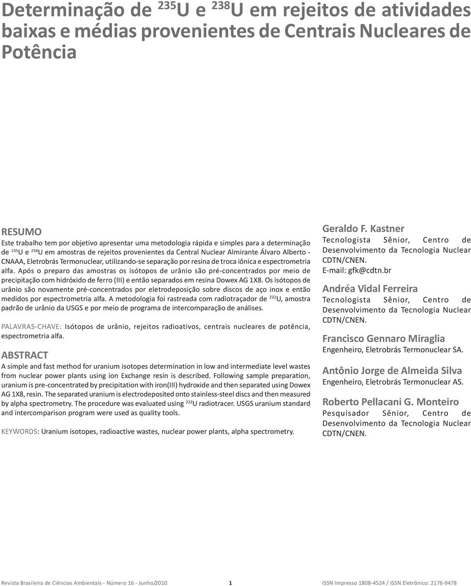 espectrometria alfa. Após o preparo das amostras os isótopos de urânio são pré-concentrados por meio de precipitação com hidróxido de ferro (III) e então separados em resina Dowex AG 1X8.