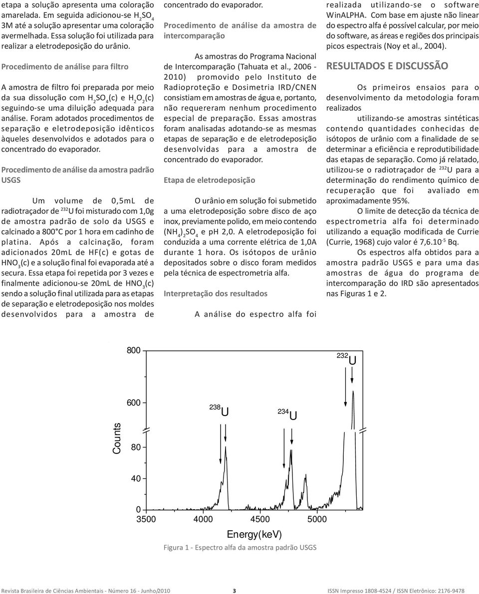 Procedimento de análise para filtro A amostra de filtro foi preparada por meio da sua dissolução com H 2 (c) e H 2 O 2 (c) seguindo-se uma diluição adequada para análise.