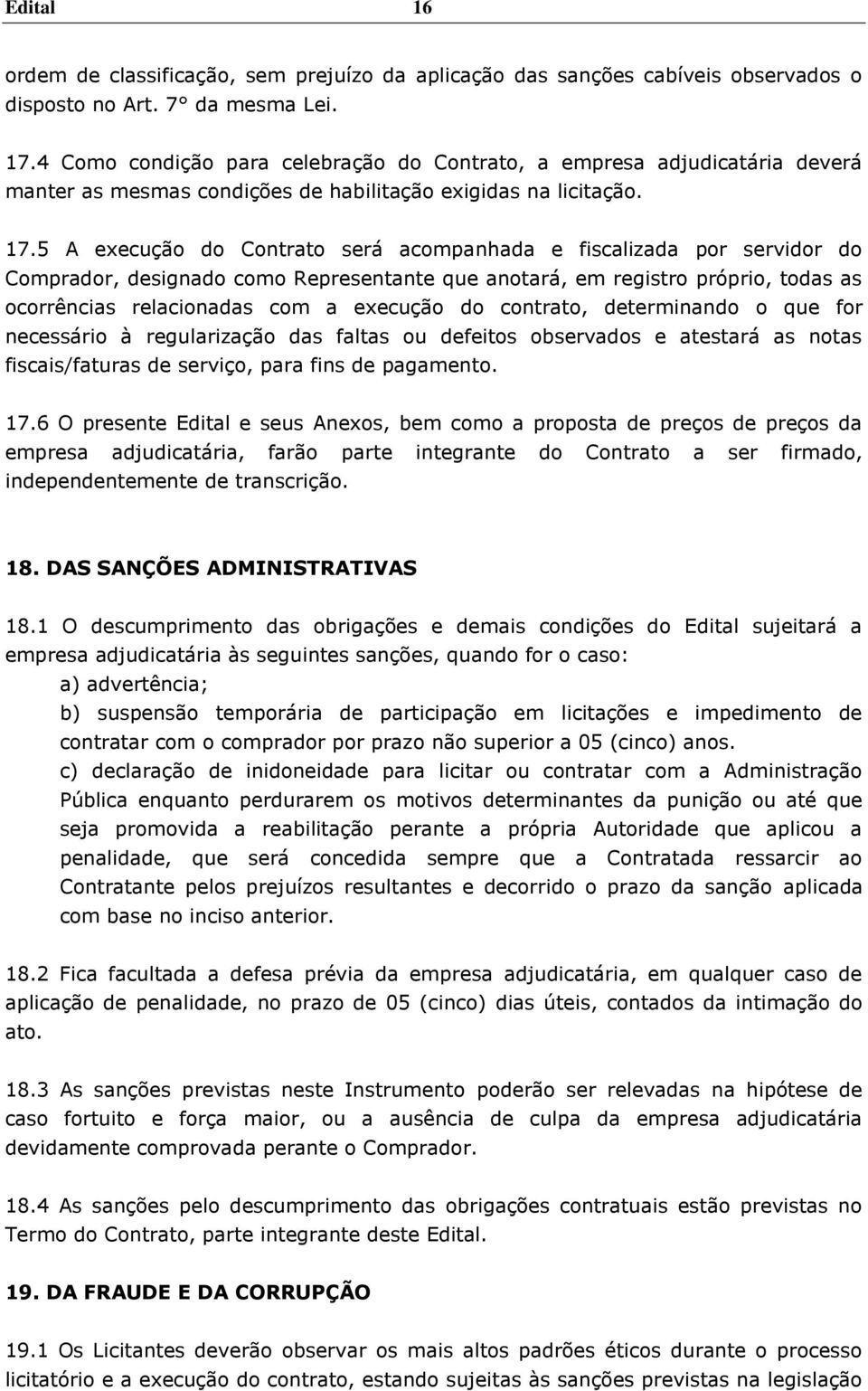 5 A execução do Contrato será acompanhada e fiscalizada por servidor do Comprador, designado como Representante que anotará, em registro próprio, todas as ocorrências relacionadas com a execução do